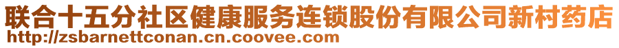 聯(lián)合十五分社區(qū)健康服務(wù)連鎖股份有限公司新村藥店