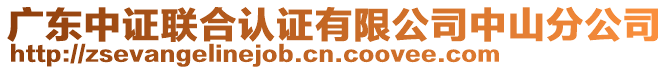 廣東中證聯(lián)合認(rèn)證有限公司中山分公司