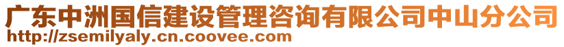 廣東中洲國信建設(shè)管理咨詢有限公司中山分公司