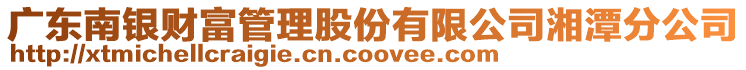 廣東南銀財富管理股份有限公司湘潭分公司