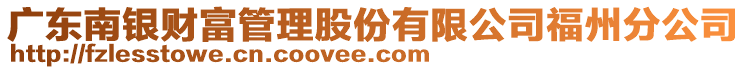 廣東南銀財富管理股份有限公司福州分公司