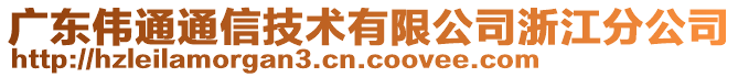 廣東偉通通信技術(shù)有限公司浙江分公司