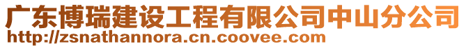 廣東博瑞建設(shè)工程有限公司中山分公司