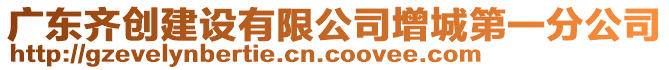 廣東齊創建設有限公司增城第一分公司