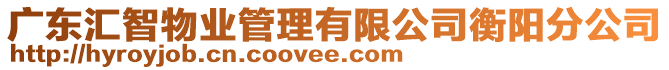 廣東匯智物業(yè)管理有限公司衡陽(yáng)分公司