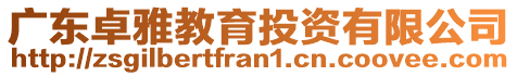 廣東卓雅教育投資有限公司