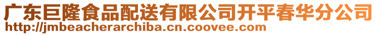 廣東巨隆食品配送有限公司開平春華分公司