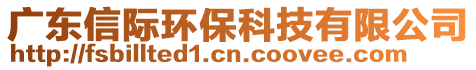廣東信際環(huán)?？萍加邢薰? style=