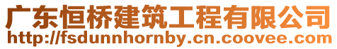 廣東恒橋建筑工程有限公司