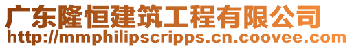 廣東隆恒建筑工程有限公司