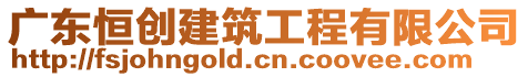 廣東恒創建筑工程有限公司