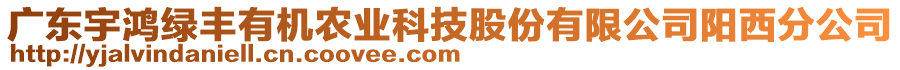 廣東宇鴻綠豐有機(jī)農(nóng)業(yè)科技股份有限公司陽(yáng)西分公司