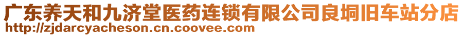 廣東養(yǎng)天和九濟堂醫(yī)藥連鎖有限公司良垌舊車站分店