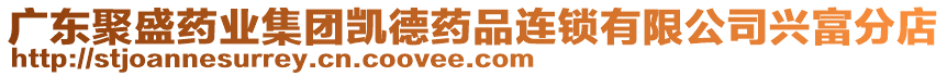 廣東聚盛藥業(yè)集團(tuán)凱德藥品連鎖有限公司興富分店