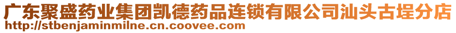 廣東聚盛藥業(yè)集團(tuán)凱德藥品連鎖有限公司汕頭古埕分店