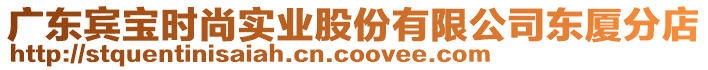 廣東賓寶時(shí)尚實(shí)業(yè)股份有限公司東廈分店
