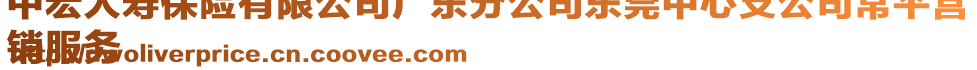 中宏人壽保險有限公司廣東分公司東莞中心支公司常平營
銷服務(wù)