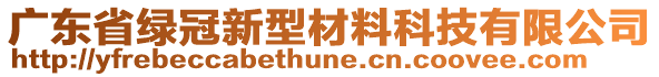 廣東省綠冠新型材料科技有限公司