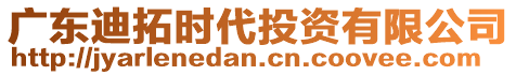 廣東迪拓時代投資有限公司