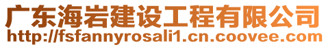 廣東海巖建設(shè)工程有限公司