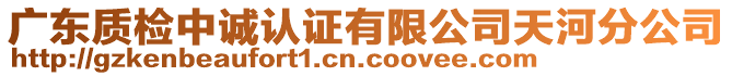 廣東質(zhì)檢中誠(chéng)認(rèn)證有限公司天河分公司