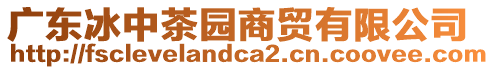 廣東冰中茶園商貿(mào)有限公司