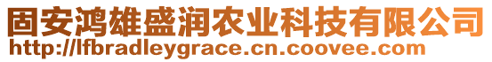 固安鴻雄盛潤農(nóng)業(yè)科技有限公司