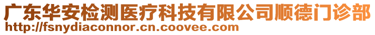 廣東華安檢測醫療科技有限公司順德門診部