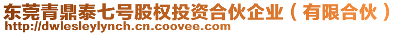東莞青鼎泰七號股權投資合伙企業(有限合伙)