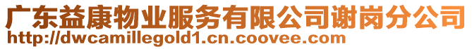 廣東益康物業(yè)服務(wù)有限公司謝崗分公司