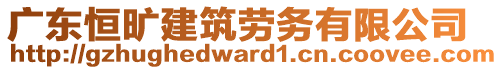 廣東恒曠建筑勞務有限公司