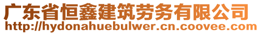 廣東省恒鑫建筑勞務(wù)有限公司