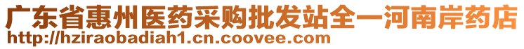 廣東省惠州醫(yī)藥采購(gòu)批發(fā)站全一河南岸藥店