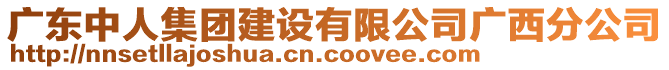 廣東中人集團(tuán)建設(shè)有限公司廣西分公司