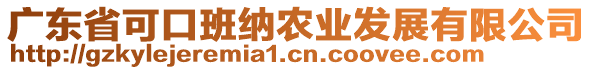 廣東省可口班納農(nóng)業(yè)發(fā)展有限公司