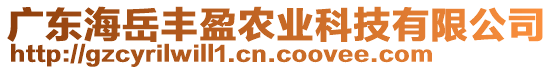 廣東海岳豐盈農(nóng)業(yè)科技有限公司