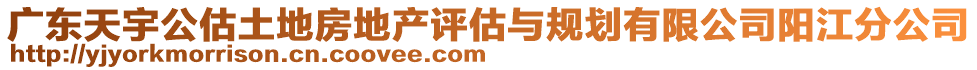 廣東天宇公估土地房地產(chǎn)評(píng)估與規(guī)劃有限公司陽江分公司