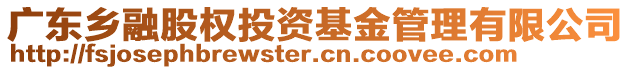 廣東鄉(xiāng)融股權投資基金管理有限公司