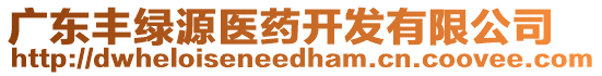 廣東豐綠源醫(yī)藥開發(fā)有限公司