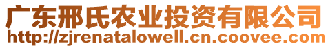 廣東邢氏農(nóng)業(yè)投資有限公司