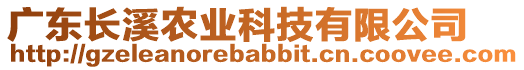 廣東長溪農(nóng)業(yè)科技有限公司