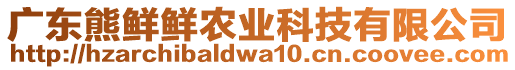 廣東熊鮮鮮農(nóng)業(yè)科技有限公司