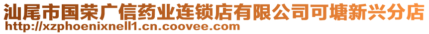 汕尾市國(guó)榮廣信藥業(yè)連鎖店有限公司可塘新興分店