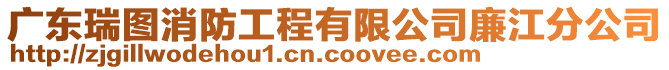 廣東瑞圖消防工程有限公司廉江分公司