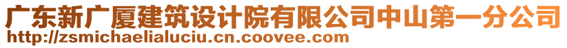 廣東新廣廈建筑設(shè)計(jì)院有限公司中山第一分公司