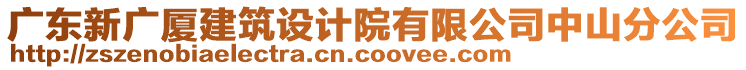 廣東新廣廈建筑設(shè)計院有限公司中山分公司