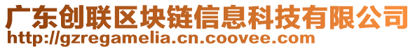 廣東創(chuàng)聯(lián)區(qū)塊鏈信息科技有限公司