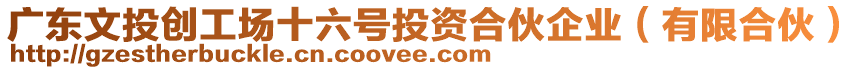 廣東文投創(chuàng)工場十六號投資合伙企業(yè)（有限合伙）