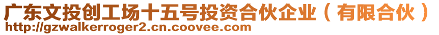 廣東文投創(chuàng)工場十五號(hào)投資合伙企業(yè)（有限合伙）