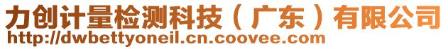 力創(chuàng)計(jì)量檢測科技（廣東）有限公司